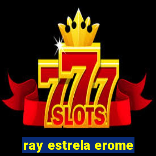 ray estrela erome